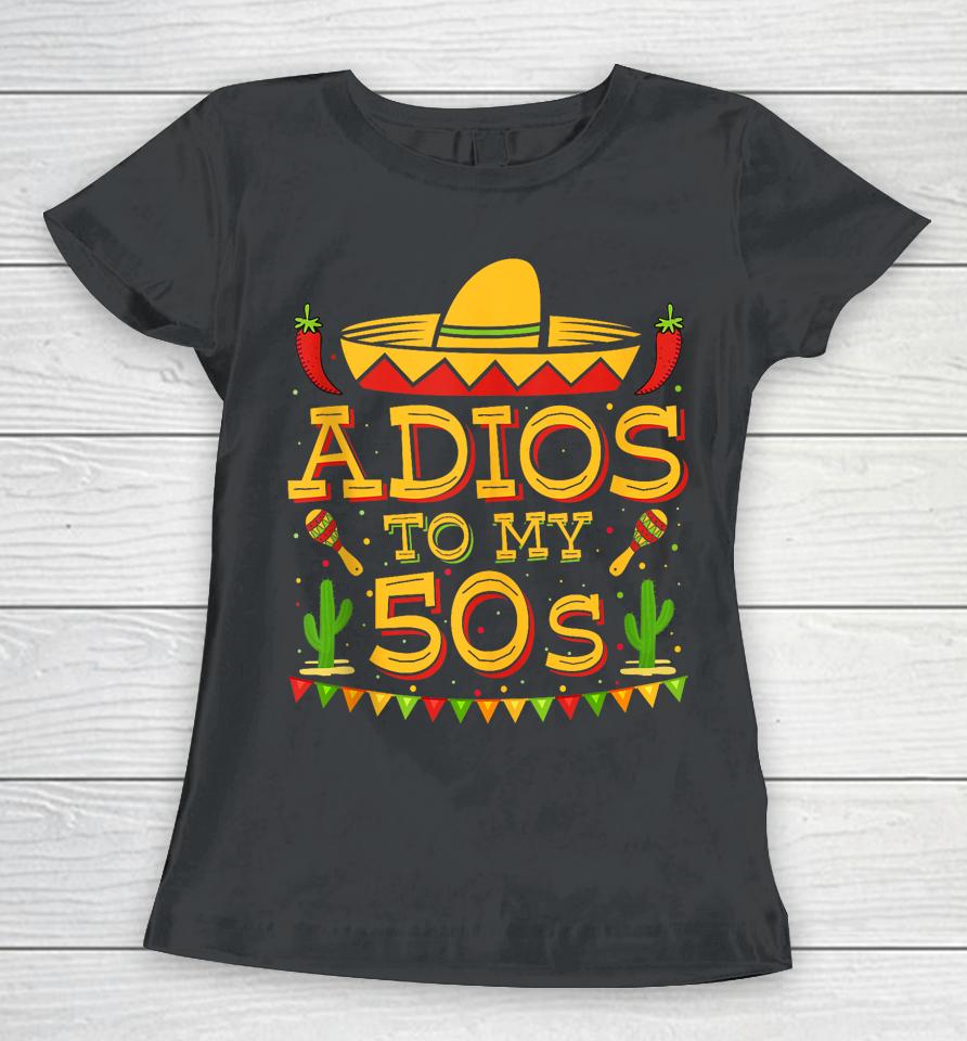 Adios To My 50S Decorations 60Th Birthday Cinco De Mayo 2024 Women T-Shirt