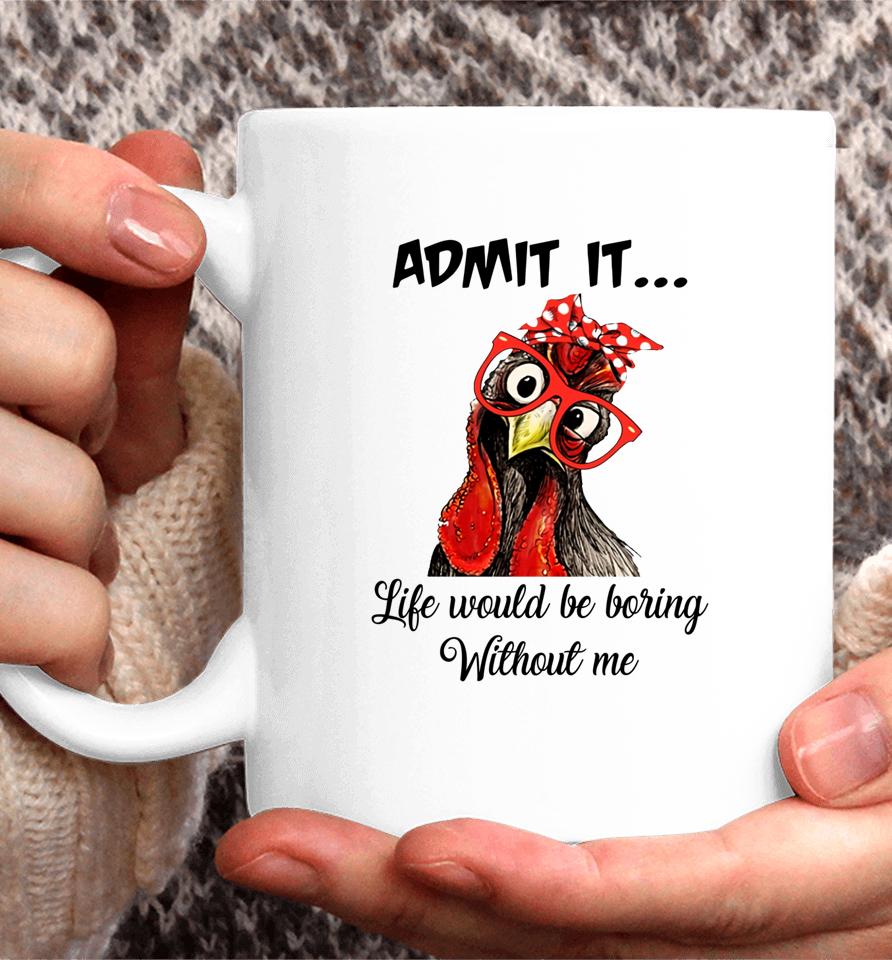 Admit It Life Would Be Boring Without Me Chicken Coffee Mug