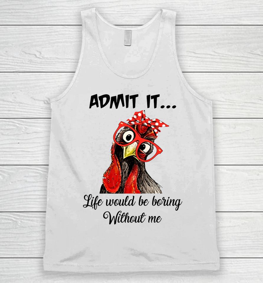 Admit It Life Would Be Boring Without Me Chicken Unisex Tank Top
