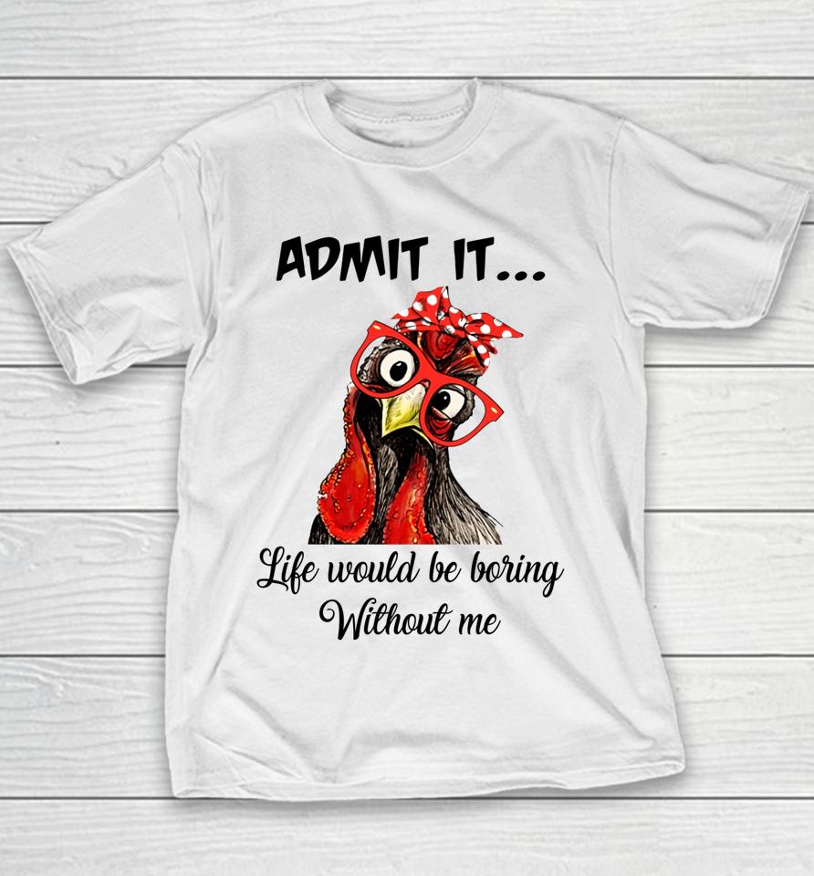 Admit It Life Would Be Boring Without Me Chicken Youth T-Shirt