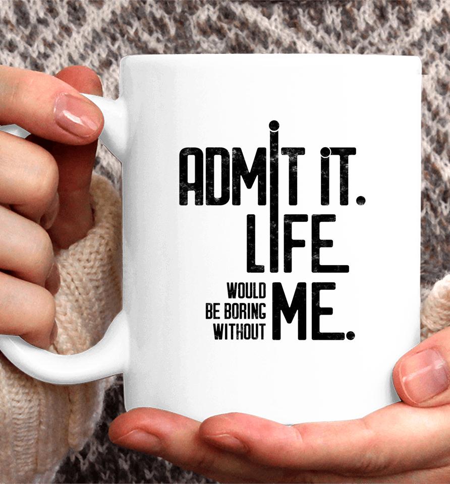 Admit It Life Would Be Boring Without Me Funny Saying Retro Coffee Mug