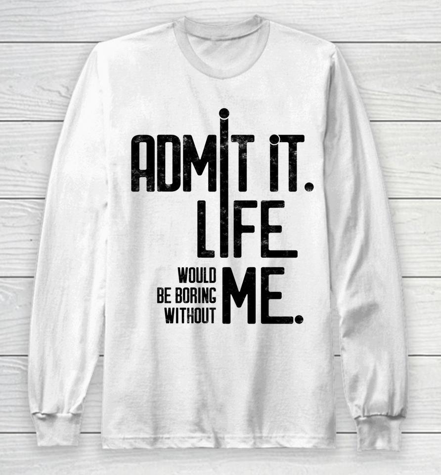 Admit It Life Would Be Boring Without Me Funny Saying Retro Long Sleeve T-Shirt