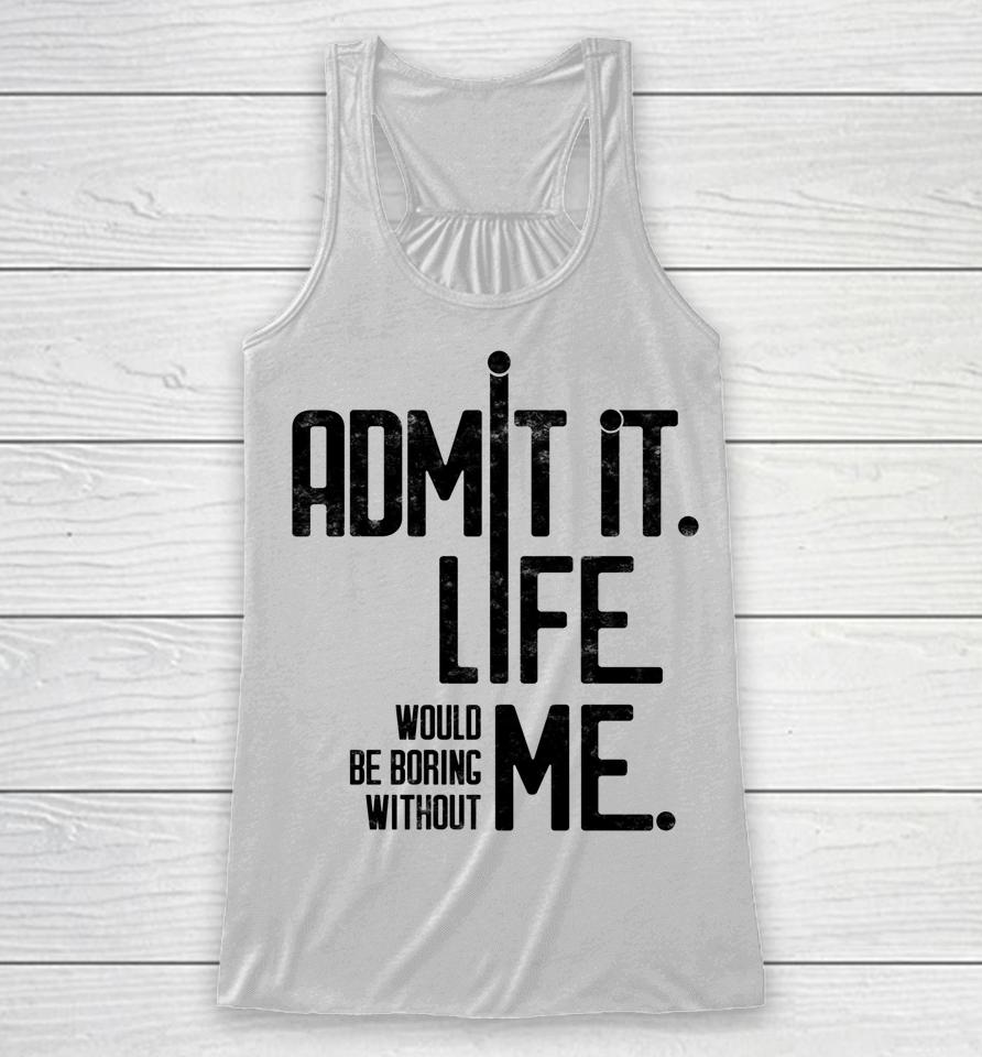 Admit It Life Would Be Boring Without Me Funny Saying Retro Racerback Tank