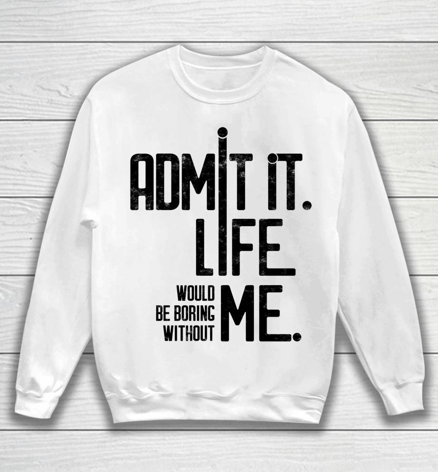 Admit It Life Would Be Boring Without Me Funny Saying Retro Sweatshirt