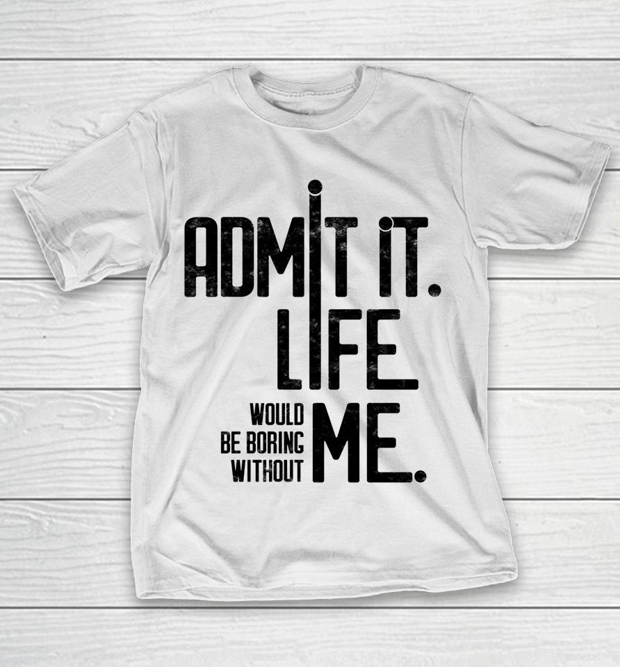 Admit It Life Would Be Boring Without Me Funny Saying Retro T-Shirt