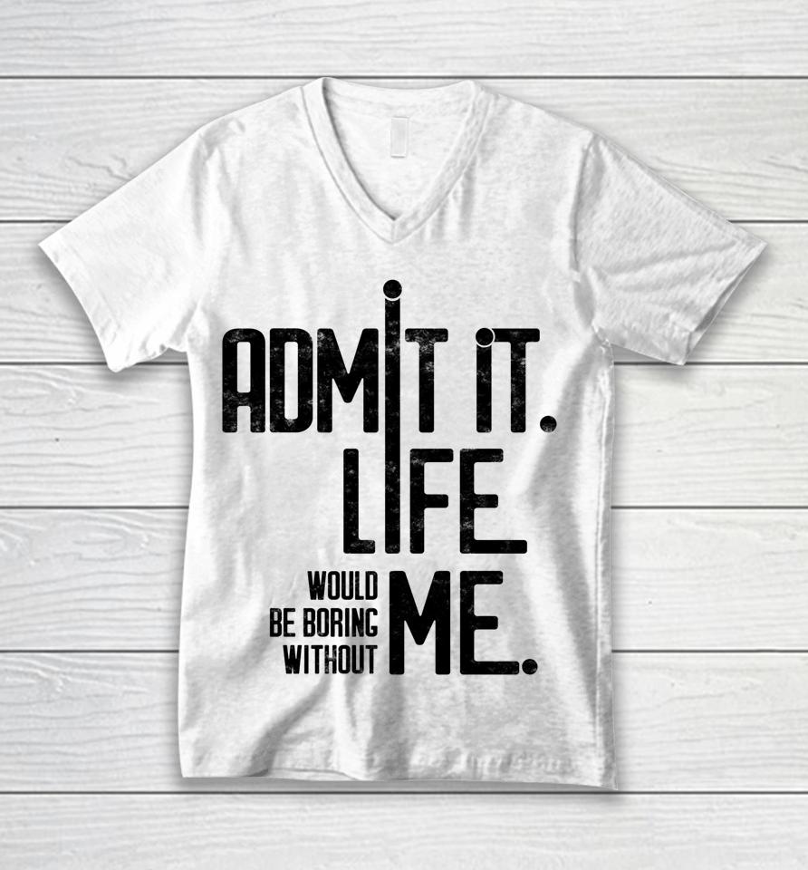 Admit It Life Would Be Boring Without Me Funny Saying Retro Unisex V-Neck T-Shirt