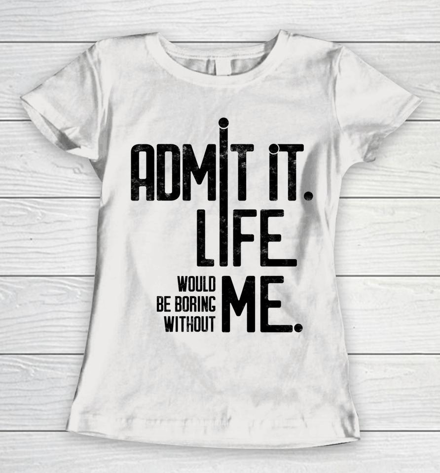 Admit It Life Would Be Boring Without Me Funny Saying Retro Women T-Shirt