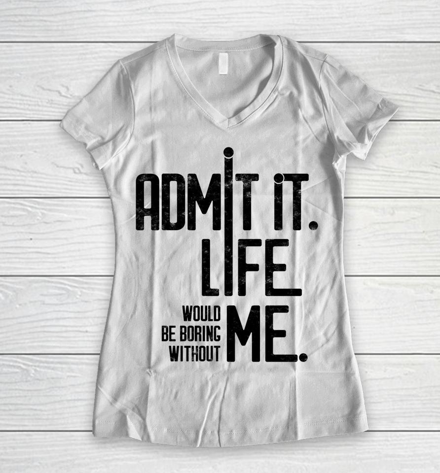 Admit It Life Would Be Boring Without Me Funny Saying Retro Women V-Neck T-Shirt