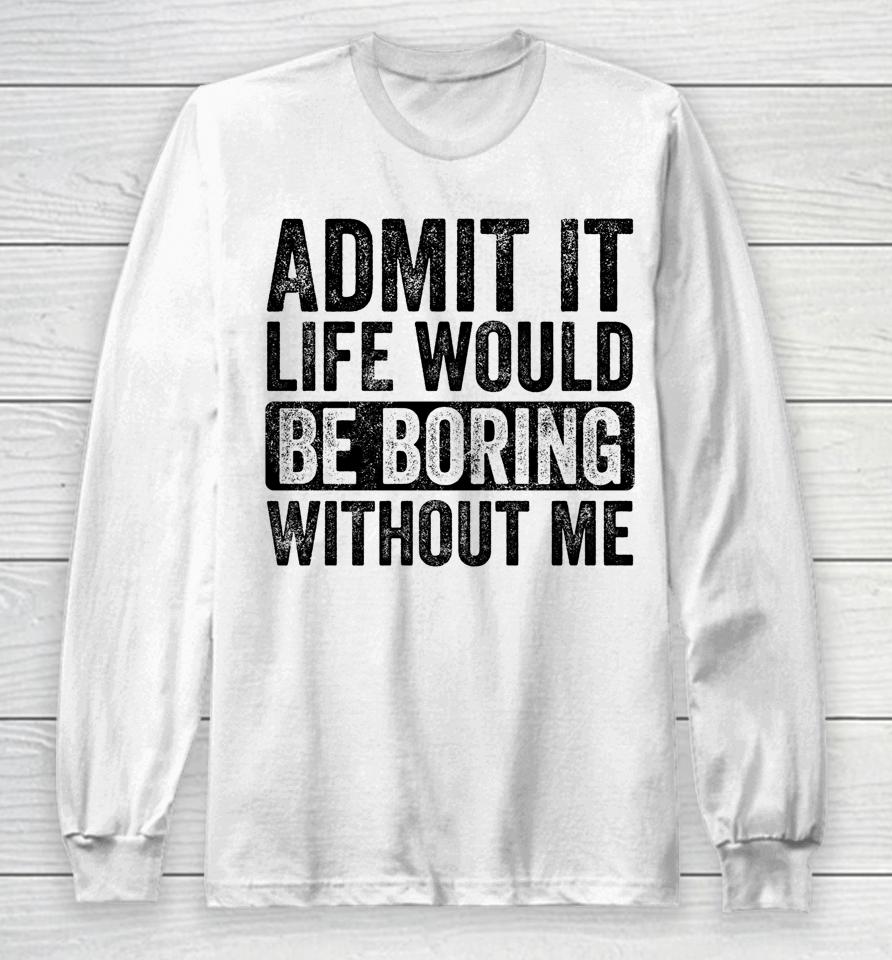 Admit It Life Would Be Boring Without Me Retro Long Sleeve T-Shirt