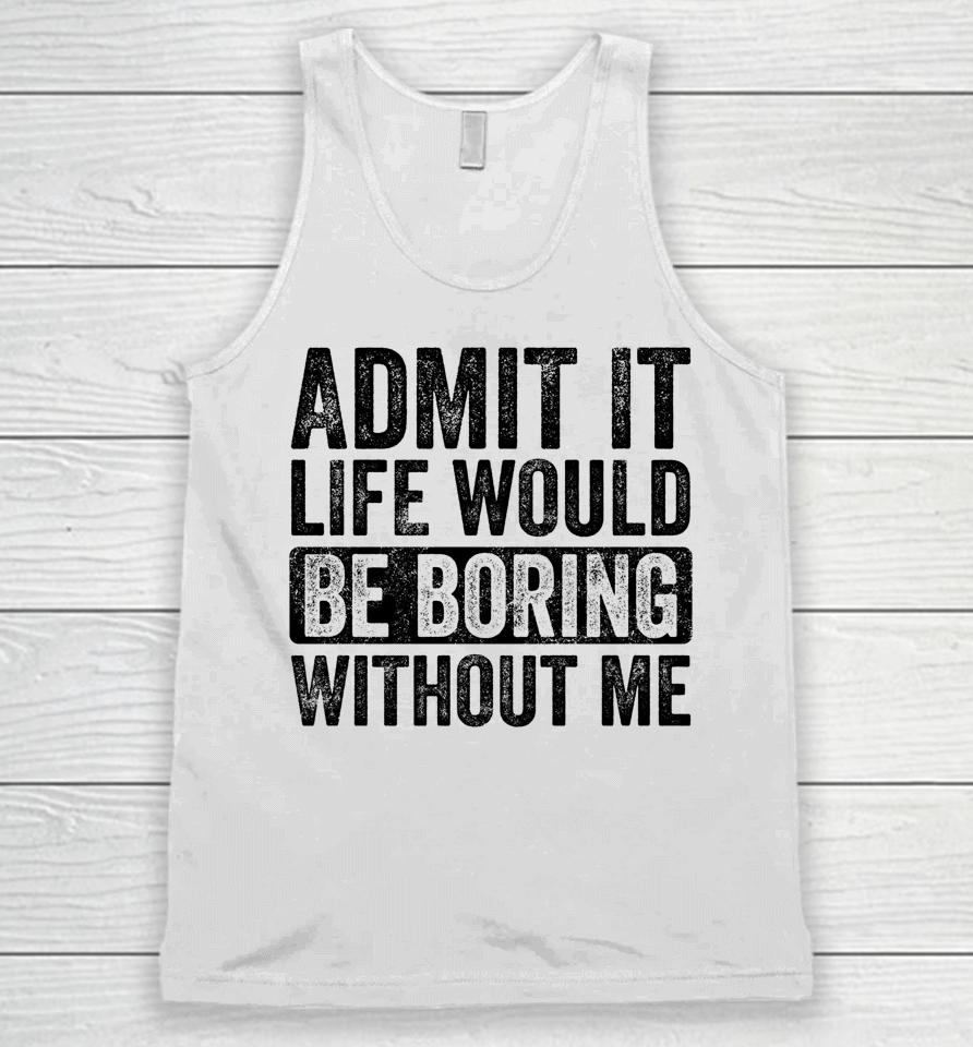 Admit It Life Would Be Boring Without Me Retro Unisex Tank Top