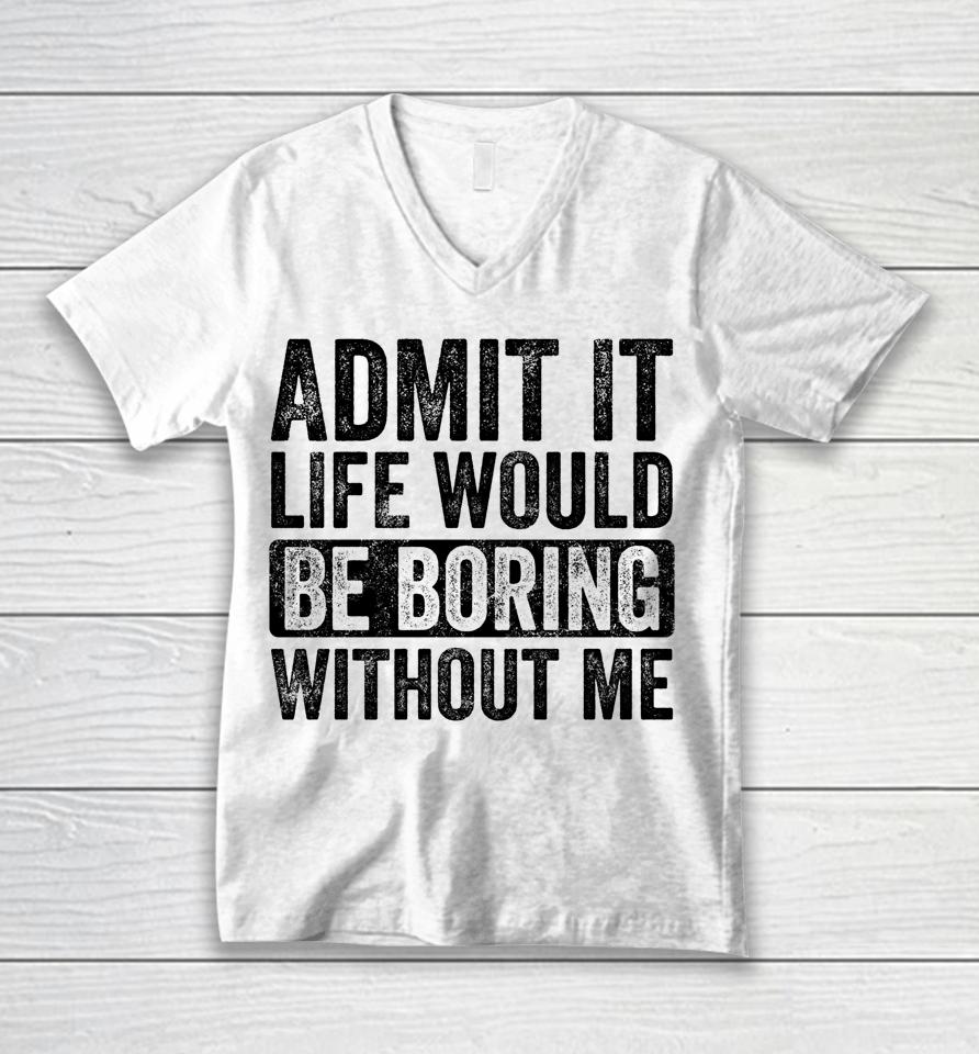 Admit It Life Would Be Boring Without Me Retro Unisex V-Neck T-Shirt
