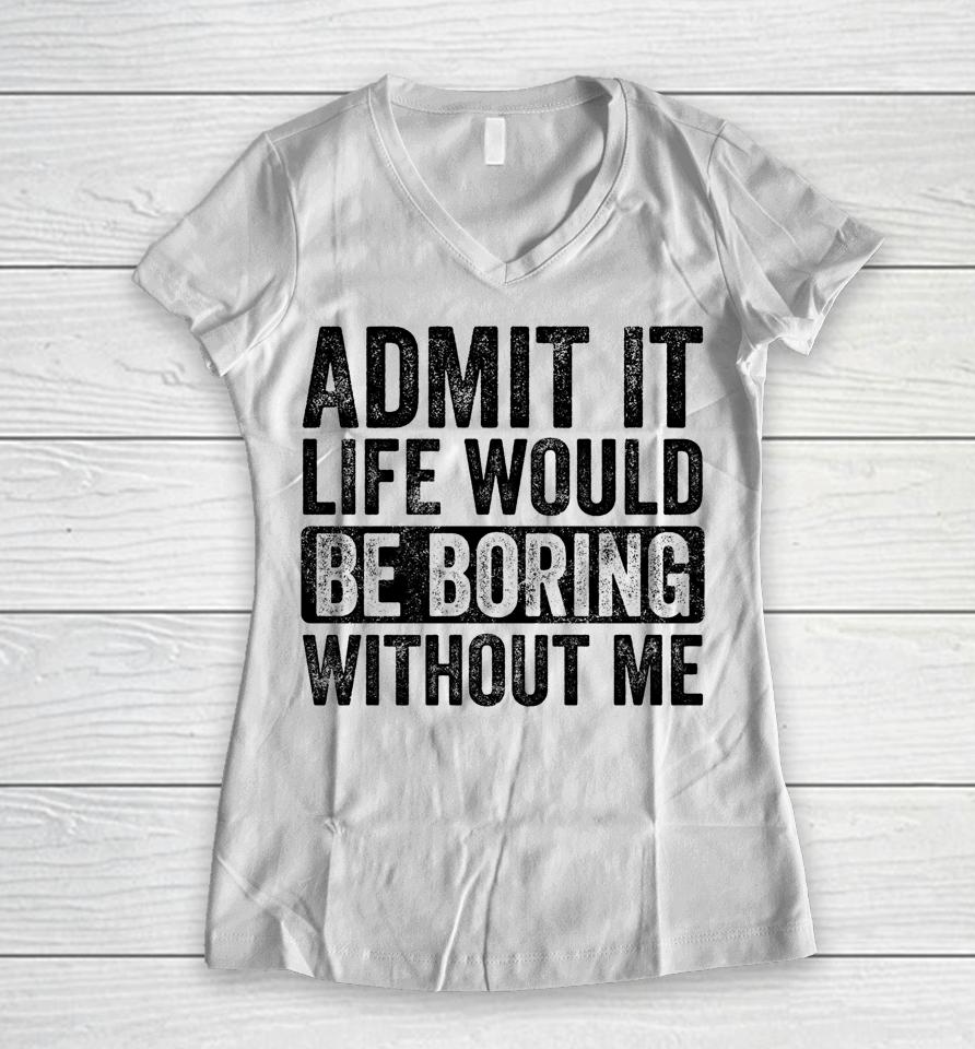 Admit It Life Would Be Boring Without Me Retro Women V-Neck T-Shirt