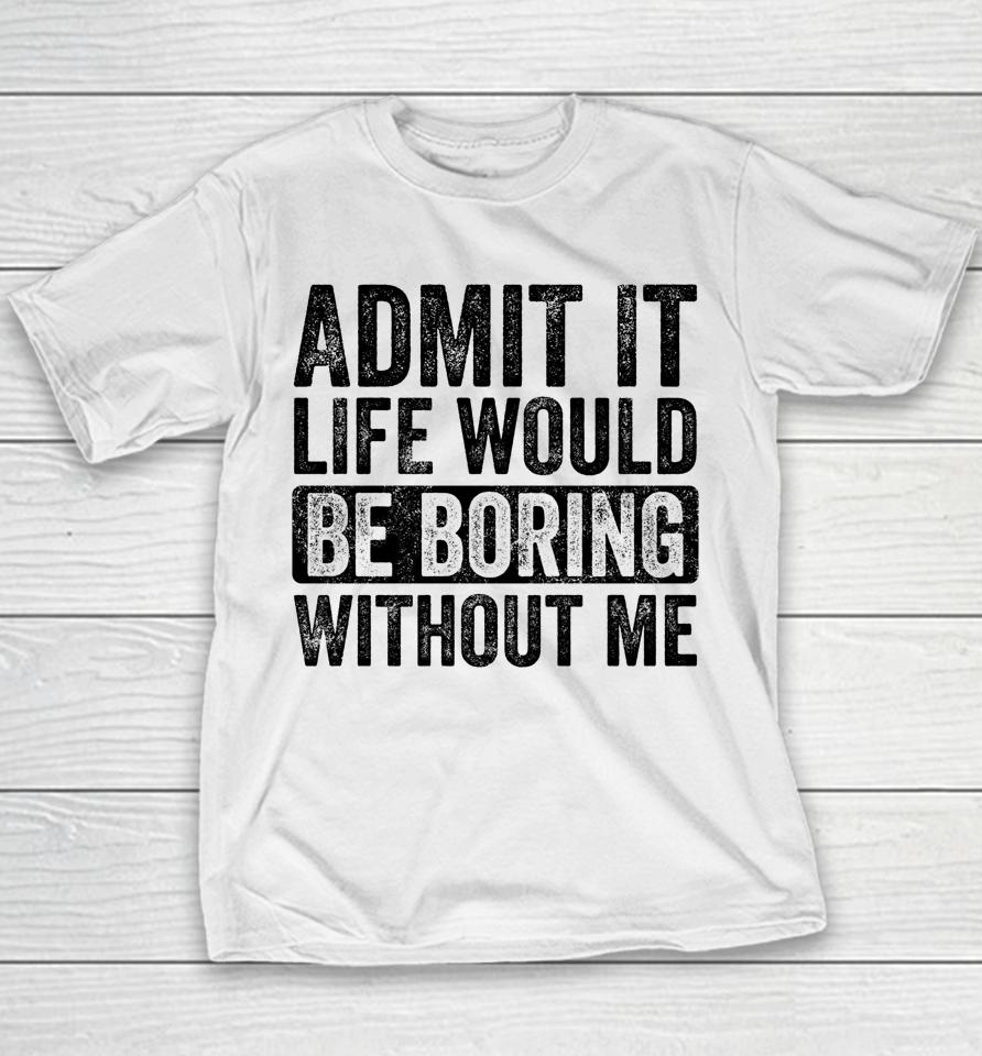 Admit It Life Would Be Boring Without Me Retro Youth T-Shirt