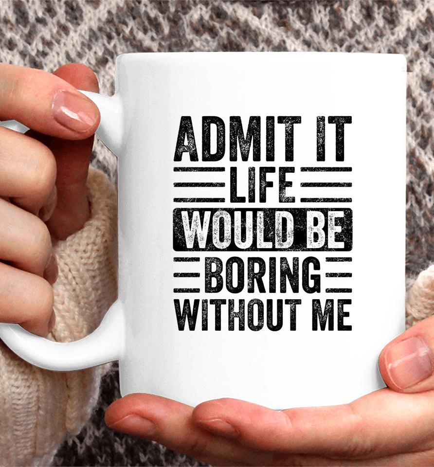 Admit It Life Would Be Boring Without Me Retro Coffee Mug