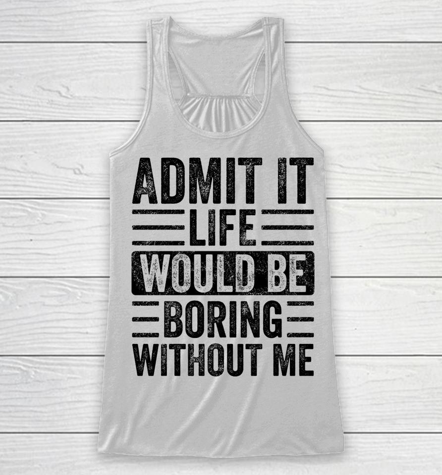 Admit It Life Would Be Boring Without Me Retro Racerback Tank