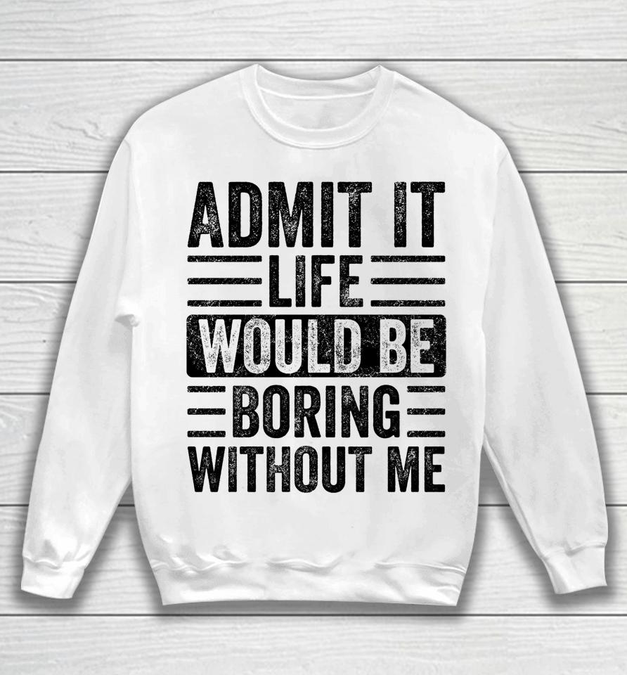 Admit It Life Would Be Boring Without Me Retro Sweatshirt