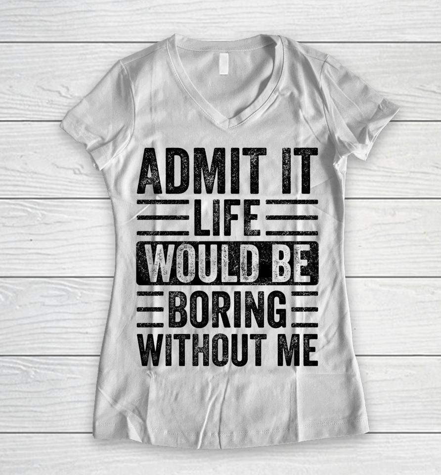 Admit It Life Would Be Boring Without Me Retro Women V-Neck T-Shirt