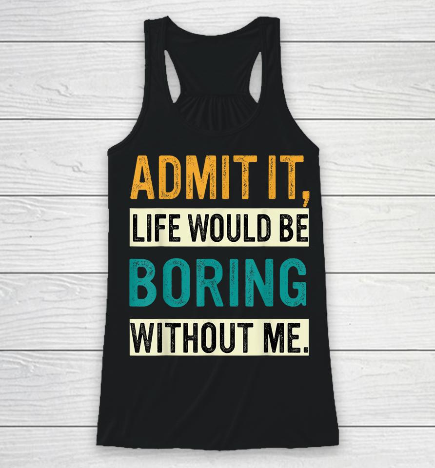 Admit It Life Would Be Boring Without Me Retro Racerback Tank