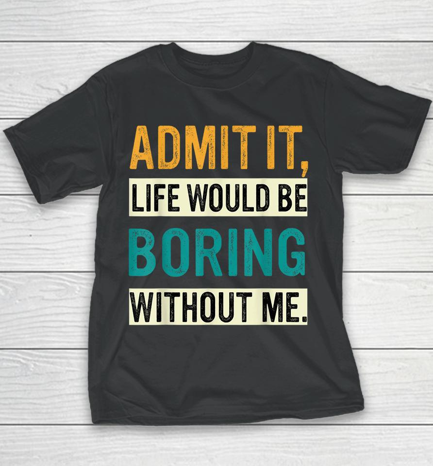 Admit It Life Would Be Boring Without Me Retro Youth T-Shirt