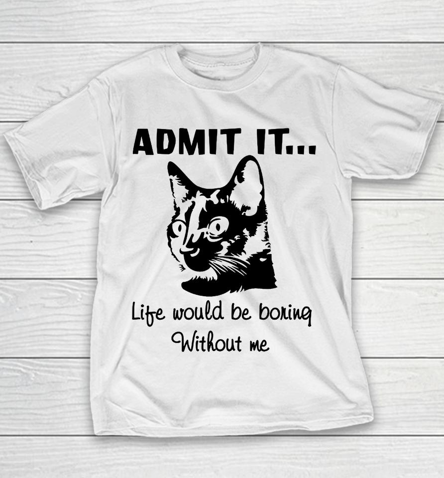 Admit It Life Would Be Boring Without Me Youth T-Shirt