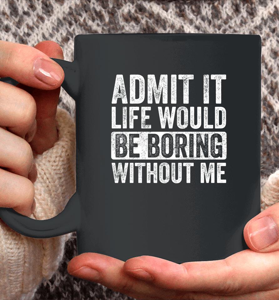 Admit It Life Would Be Boring Without Me Vintage Coffee Mug
