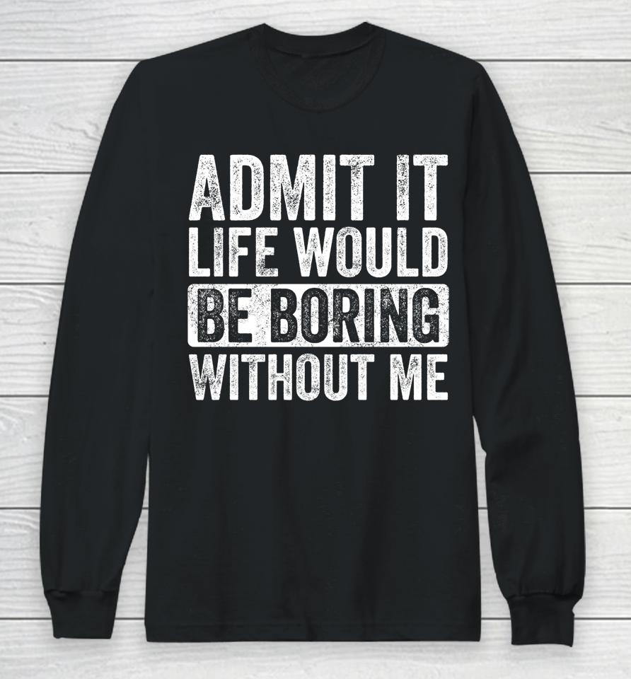 Admit It Life Would Be Boring Without Me Vintage Long Sleeve T-Shirt