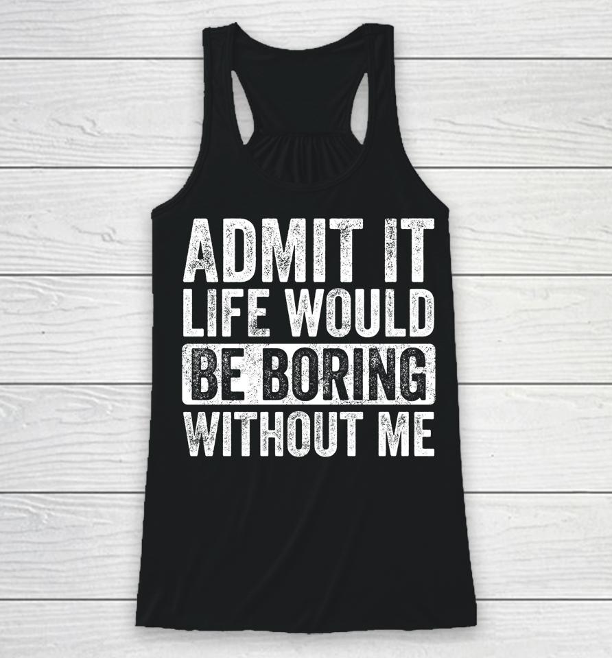 Admit It Life Would Be Boring Without Me Vintage Racerback Tank