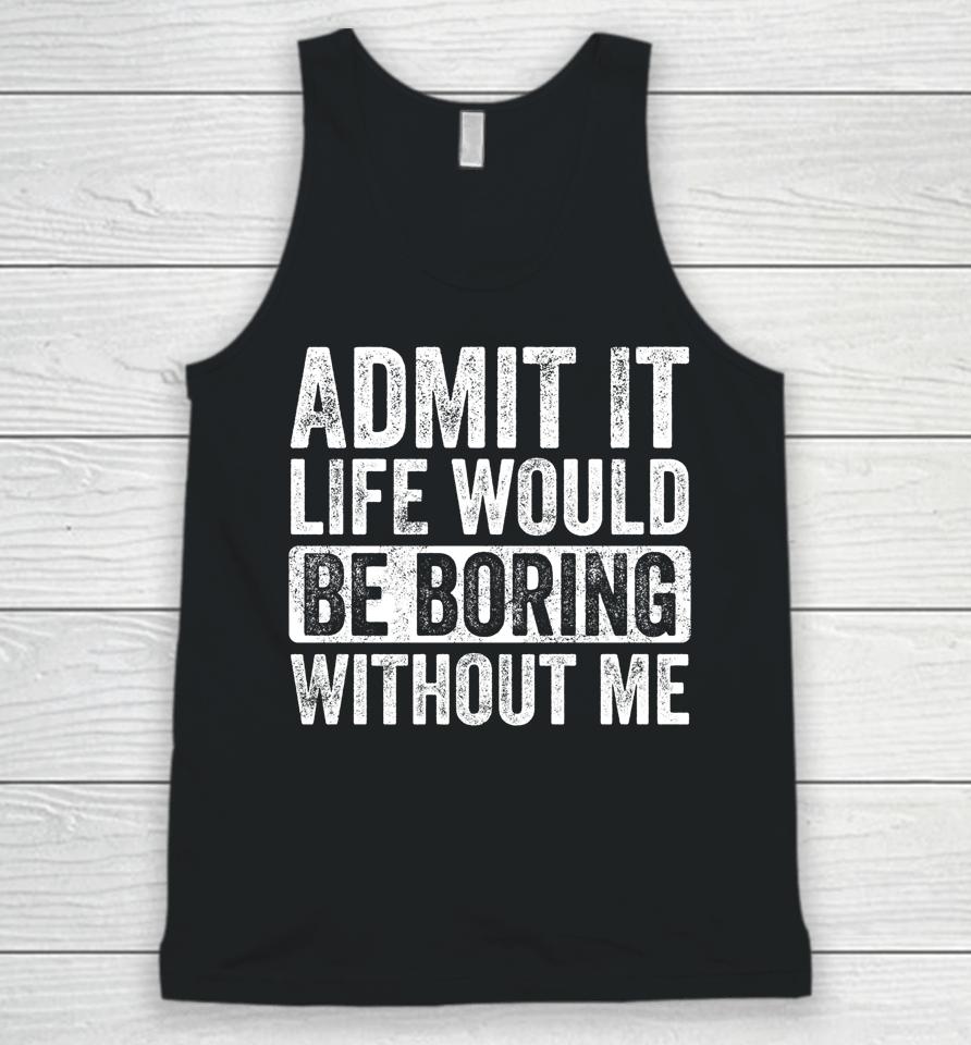 Admit It Life Would Be Boring Without Me Vintage Unisex Tank Top