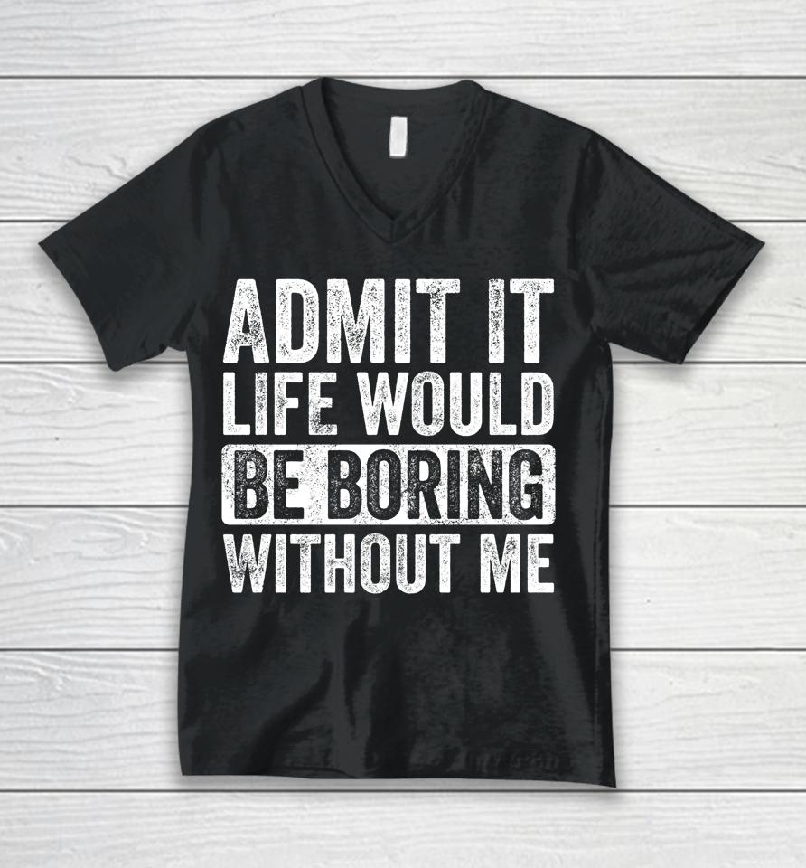 Admit It Life Would Be Boring Without Me Vintage Unisex V-Neck T-Shirt