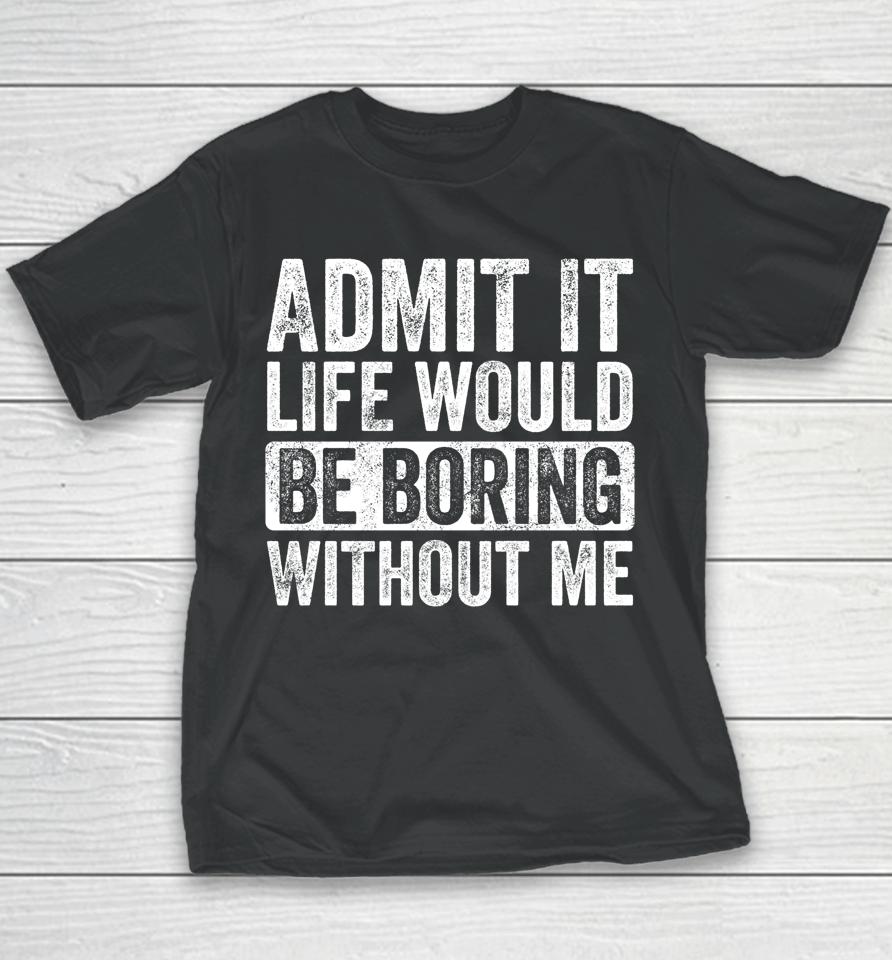 Admit It Life Would Be Boring Without Me Vintage Youth T-Shirt