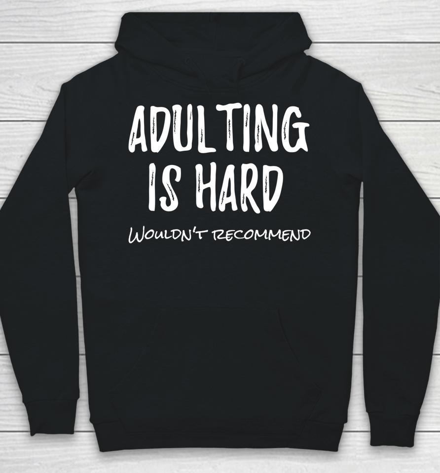 Adulting Is Hard Wouldn't Recommend Hoodie