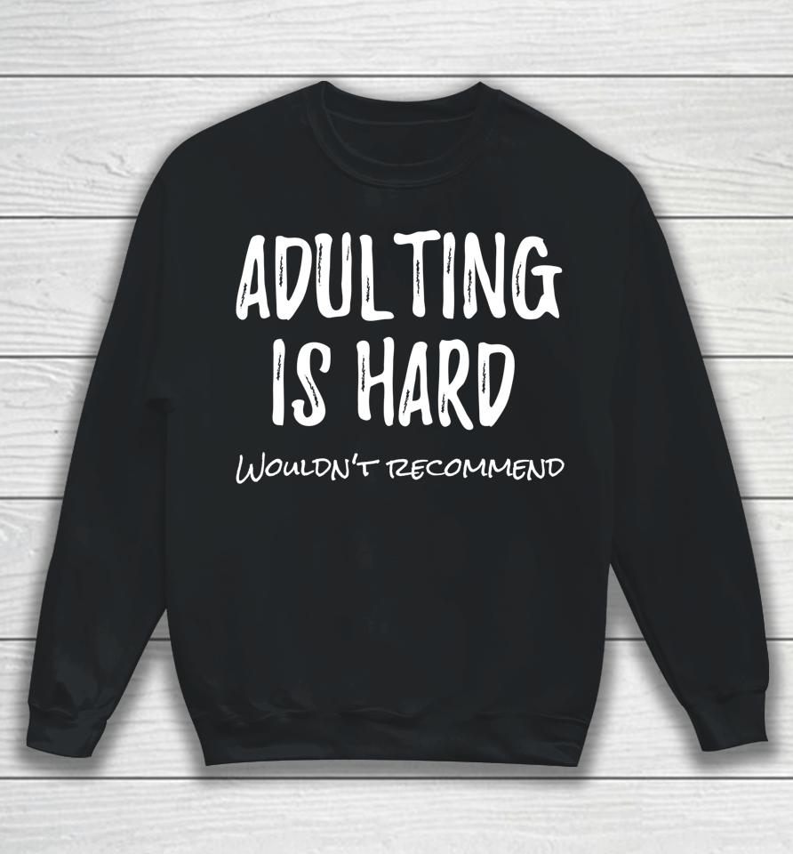 Adulting Is Hard Wouldn't Recommend Sweatshirt
