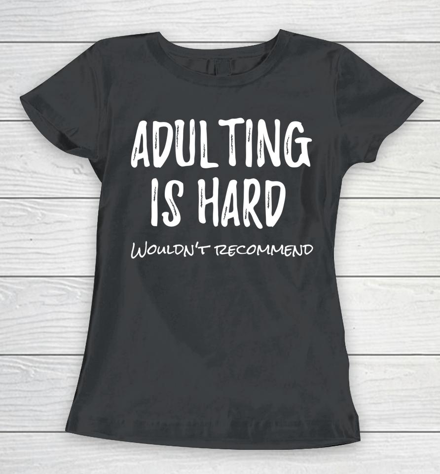 Adulting Is Hard Wouldn't Recommend Women T-Shirt