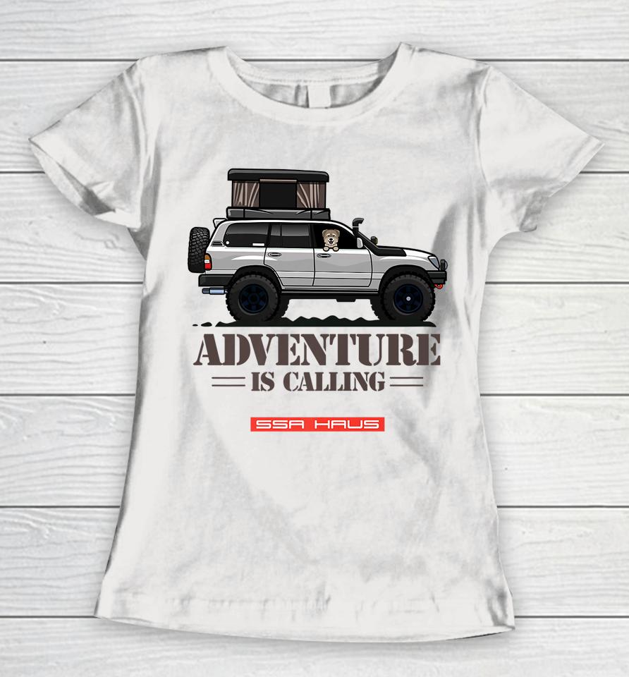 Adventure Is Calling By Ssa Haus Off-Road Overlanding Women T-Shirt