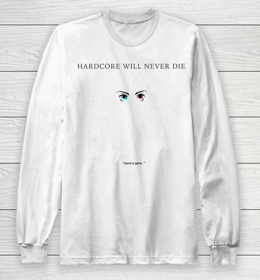 Aeris Is Gone Hardcore Will Never Die Long Sleeve T-Shirt