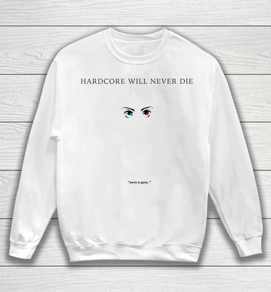 Aeris Is Gone Hardcore Will Never Die Sweatshirt