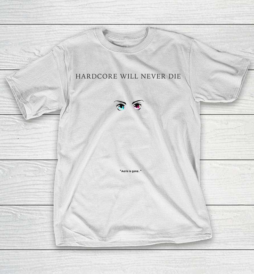 Aeris Is Gone Hardcore Will Never Die T-Shirt