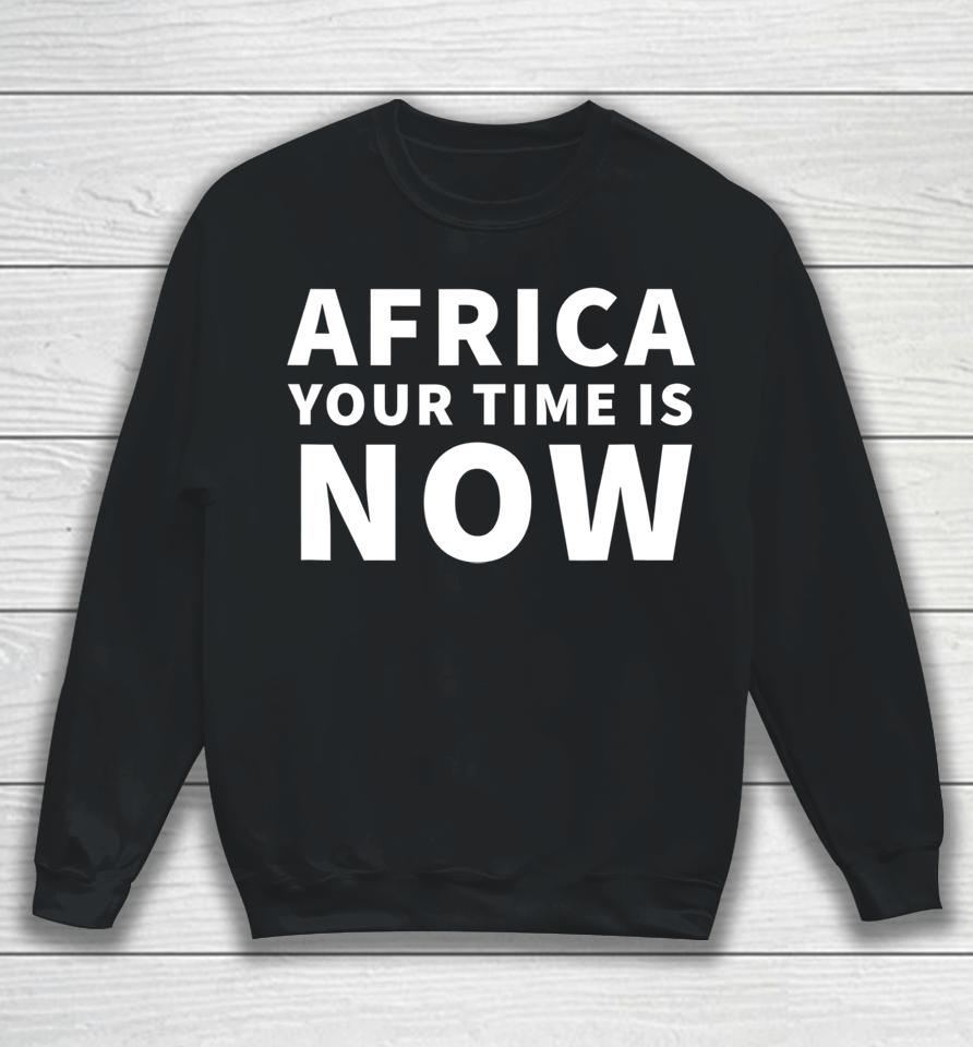 Africa Your Time Is Now Sweatshirt