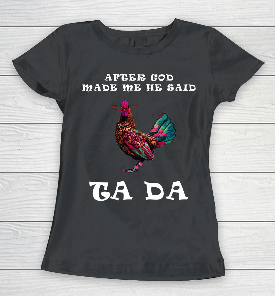 After God Made Me He Said Ta Da Boho Chicken Gift For Mom Women T-Shirt