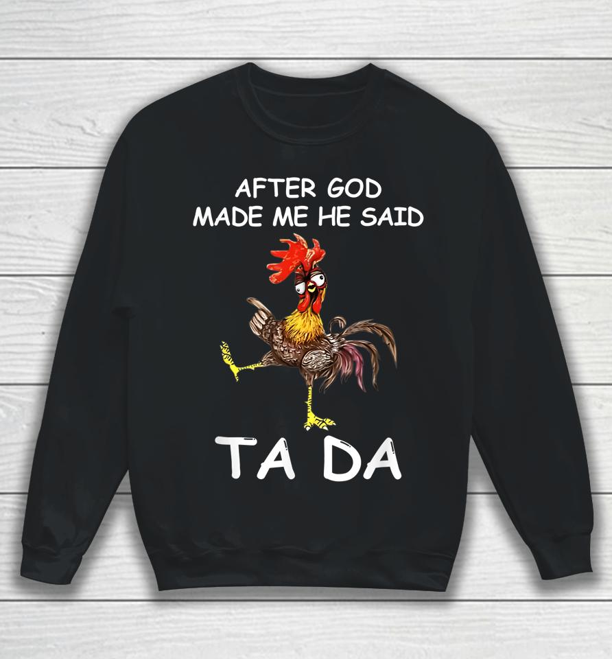 After God Made Me He Said Ta Da Chicken Funny Sweatshirt