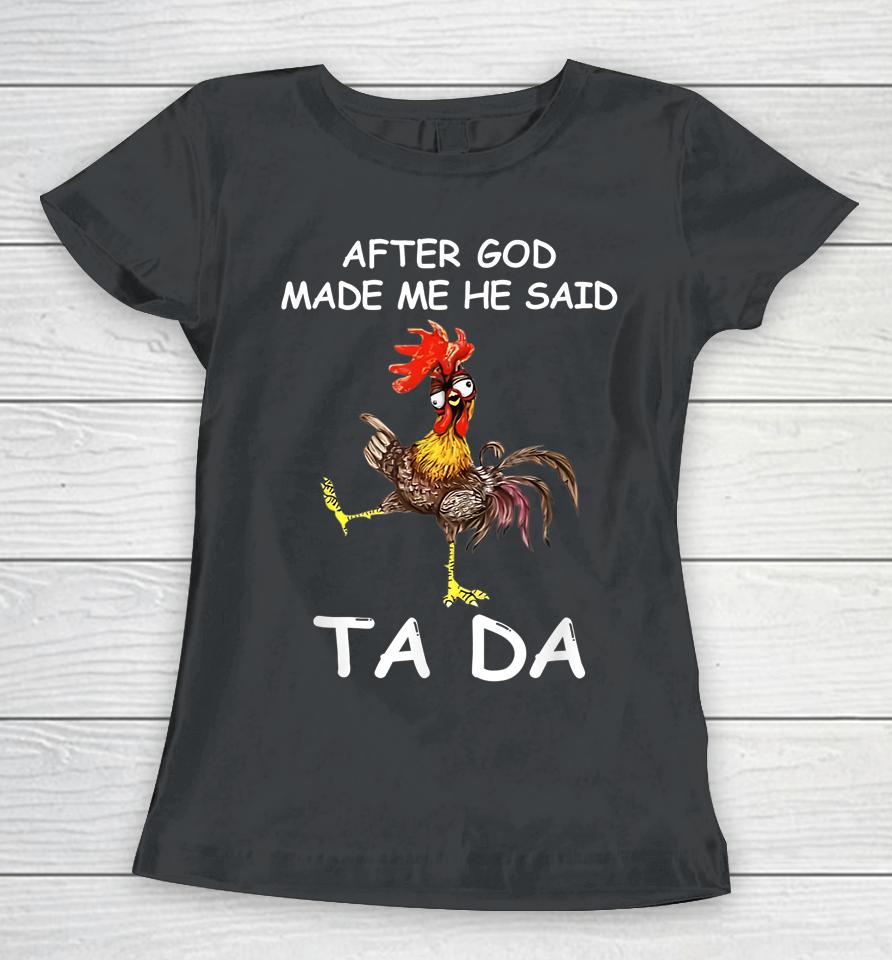 After God Made Me He Said Ta Da Chicken Funny Women T-Shirt