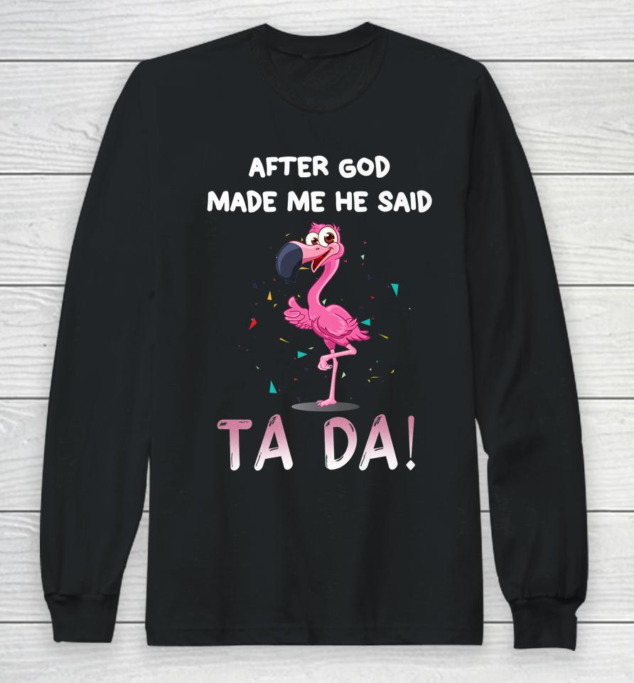 After God Made Me He Said Ta Da Funny Flamingo Long Sleeve T-Shirt