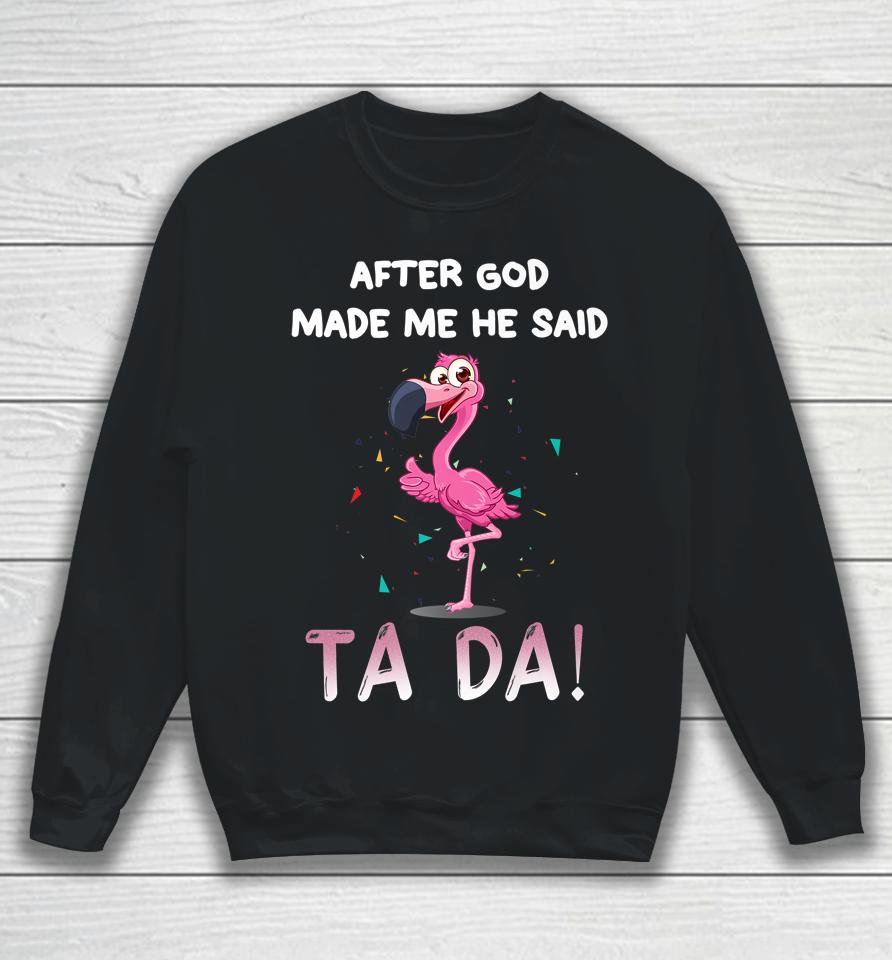 After God Made Me He Said Ta Da Funny Flamingo Sweatshirt