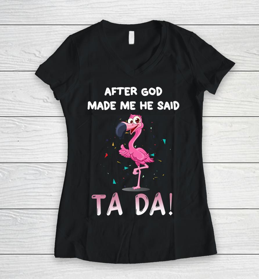 After God Made Me He Said Ta Da Funny Flamingo Women V-Neck T-Shirt