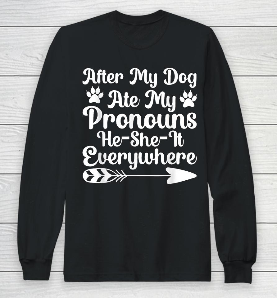 After My Dog Ate My Pronouns He She It Everywhere Funny Dog Long Sleeve T-Shirt