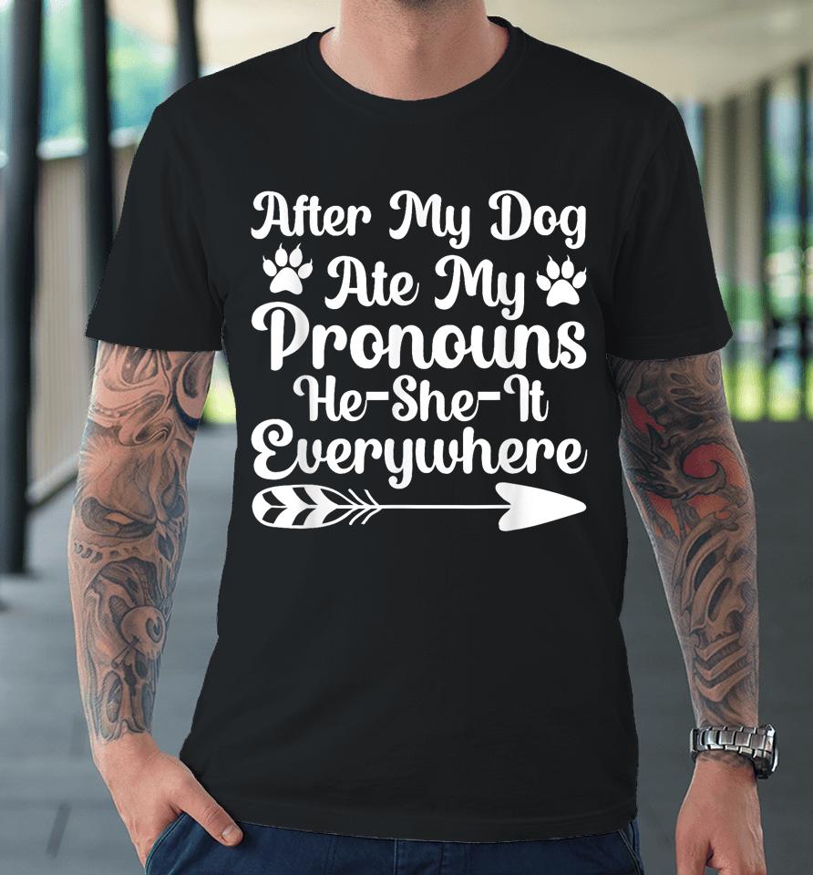 After My Dog Ate My Pronouns He She It Everywhere Funny Dog Premium T-Shirt