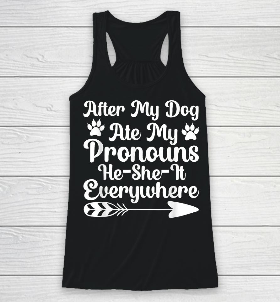 After My Dog Ate My Pronouns He She It Everywhere Funny Dog Racerback Tank