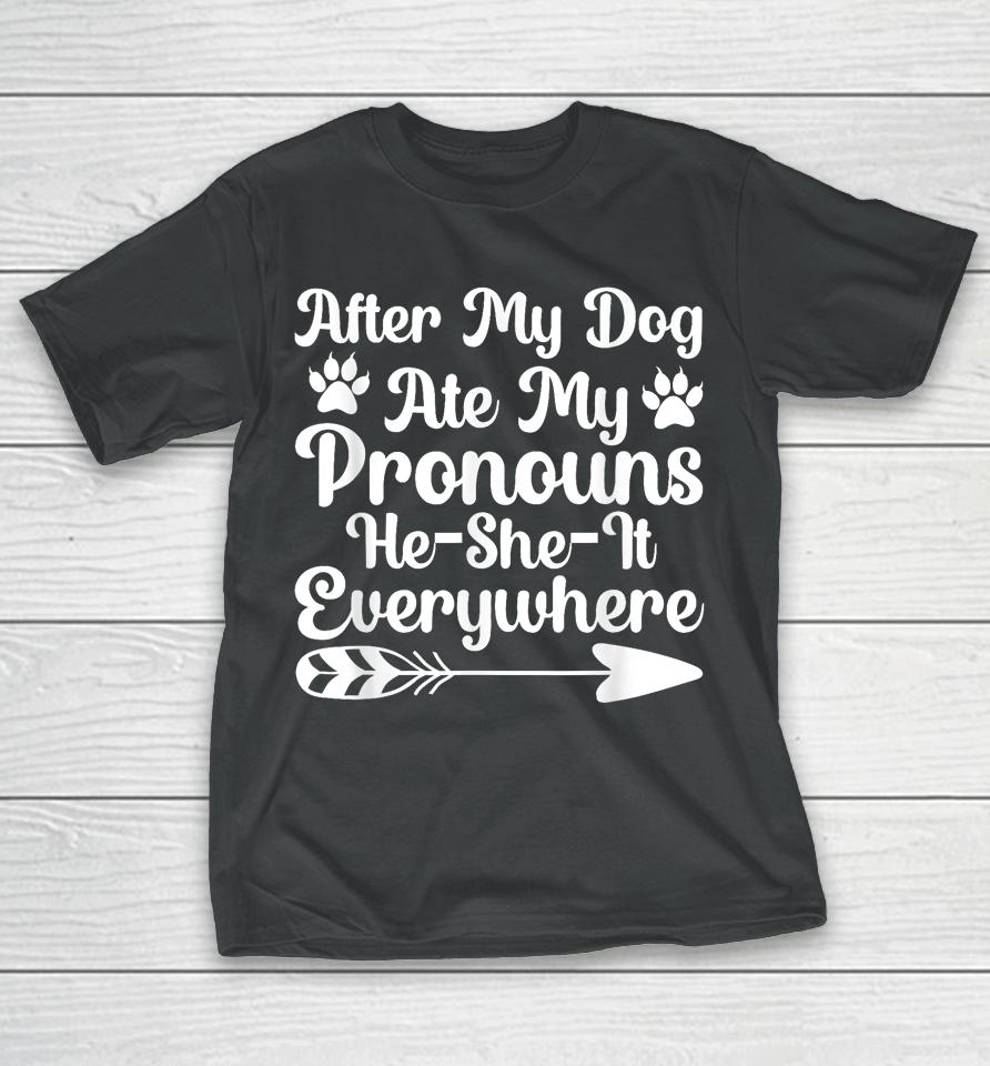 After My Dog Ate My Pronouns He She It Everywhere Funny Dog T-Shirt