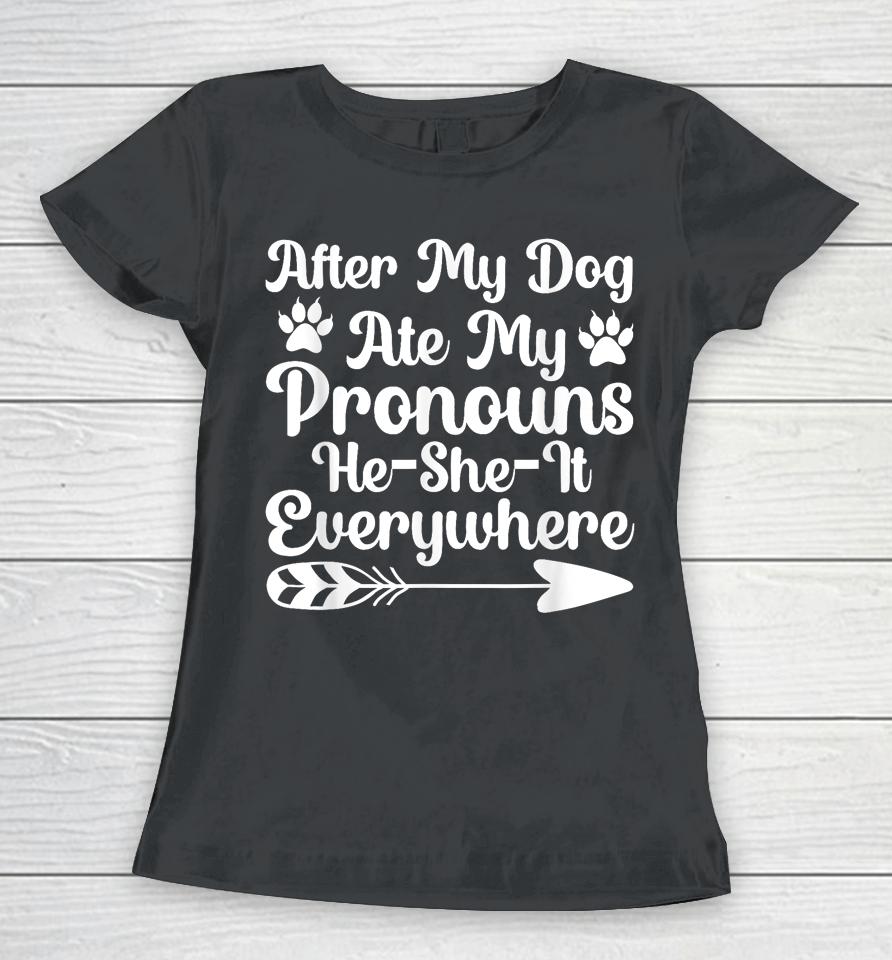 After My Dog Ate My Pronouns He She It Everywhere Funny Dog Women T-Shirt