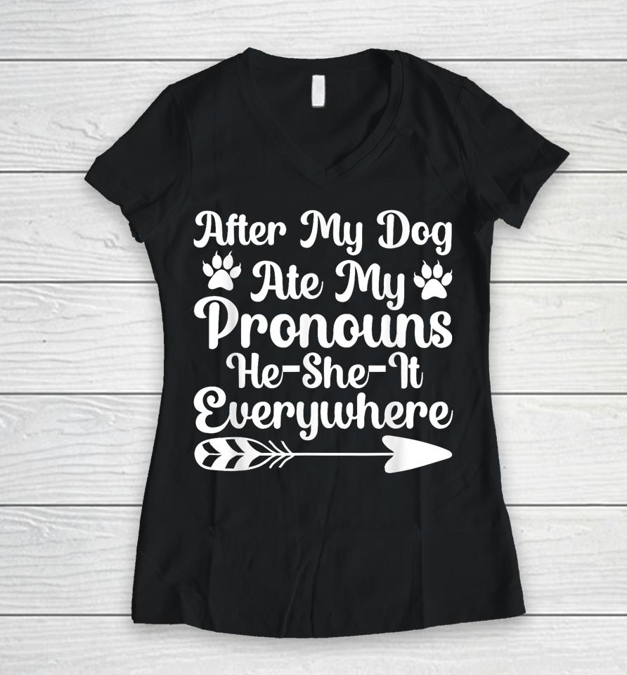 After My Dog Ate My Pronouns He She It Everywhere Funny Dog Women V-Neck T-Shirt